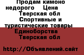 Продам кимоно недорого. › Цена ­ 700 - Тверская обл. Спортивные и туристические товары » Единоборства   . Тверская обл.